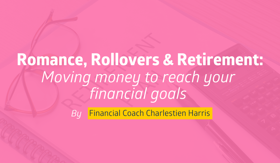 Romance, Rollovers, and Retirement: Moving money to reach your financial goals