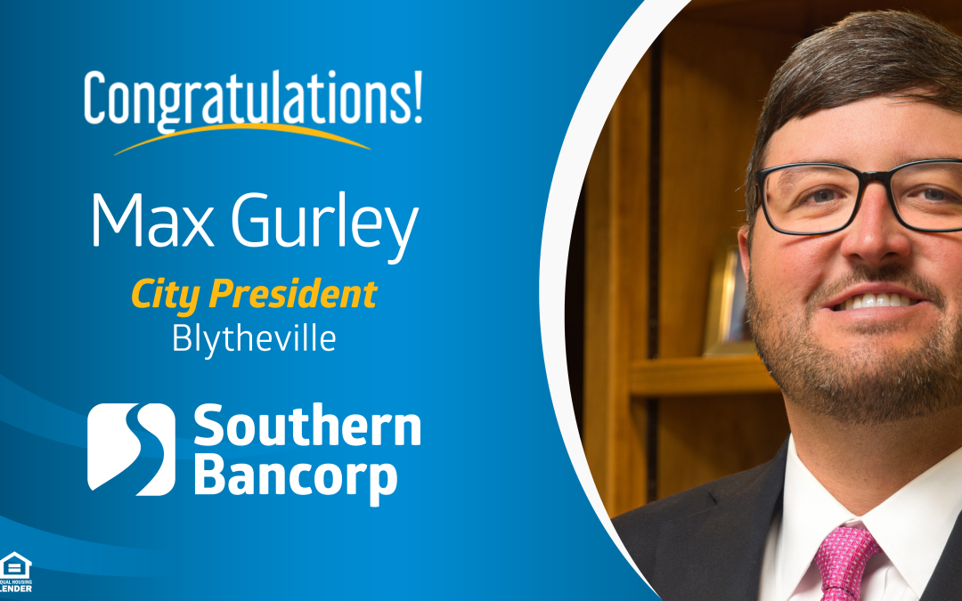 Southern Bancorp asciende a Max Gurley a la presidencia de la ciudad de Blytheville